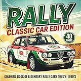 RALLY - CLASSIC CAR EDITION Coloring Book For All Motorsport Fans: 40 Illustrations of Iconic Vintage Rally Cars from the 1960s to 1990s (Sports Cars Coloring Books)
