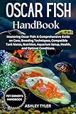 OSCAR FISH HANDBOOK: Mastering Oscar Fish: A Comprehensive Guide on Care, Breeding Techniques, Compatible Tank Mates, Nutrition, Aquarium Setup, Health, and Optimal Conditions.