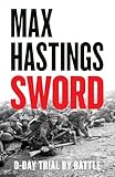 Sword: The gripping military history of D-Day and Sword Beach from the Sunday Times bestselling author