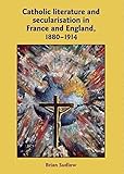 [Catholic Literature and Secularisation in France and England, 1880-1914] (By: Brian Sudlow) [published: September, 2011]
