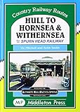 Hull To Hornsea & Withernsea: plus the Spurn Head Railway (Country Railway Routes)