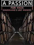 A Passion for Vaux - Sunderland's Lost Brewery