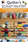 Quilter's Scrap Pantry: The Grab-and-Go Approach to Organizing and Making Quilts from Scraps