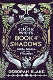 The Eclectic Witch's Book of Shadows: Witchy Wisdom at Your Fingertips