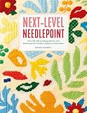 Next-Level Needlepoint: Over 100 skill-building stitches and techniques for modern tapestry embroidery