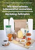 Wie Unternehmen Lebensmittel vermarkten: Marketing-Fallstudien