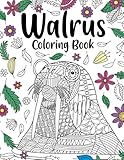 Walrus Coloring Book: Adult Coloring Books for Walrus Lovers, Walrus Patterns Mandala and Painting Gifts Arts and Crafts