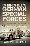 Churchill's German Special Forces: The Elite Refugee Troops Who Took the War to Hitler