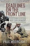 Deadlines on the Front Line: Travels With a Veteran War Correspondent