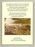 Recollections of the Scenes of Which I Was Winess in the Low Countries and France in the Campaigns of 1814 and 1815 and the Subsequent Occupation of ... Reverend George Griffin Stonestreet 1814-1816