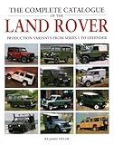 The Complete Catalogue of the Land Rover: Production Variants from Series 1 to Defender