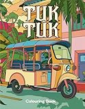 Tuk Tuk Auto Rickshaw Coloring Book: Tuk Tuk Auto Rickshaw India Thailand Asia Cambodia Travel Tourist Kids Adults Colouring book Desi Taxi Bajaj Transport