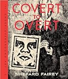 Obey: Covert to Overt: The Under/Over-Ground Art: The Under/Overground Art of Shepard Fairey