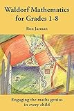 Teaching Waldorf Mathematics in Grades 1-8: Engaging the maths genius in every child (Education) (Steiner / Waldorf Education)