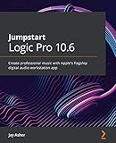 Jumpstart Logic Pro 10.6: Create professional music with Apple's flagship digital audio workstation app
