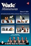 Wade Miniatures: An Unauthorized Guide to Whimsies, Premiums, Villages, and Characters (Schiffer Book for Collectors)