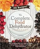 The Complete Food Dehydrator Cookbook: How to Dehydrate Your Favorite Foods Using Nesco, Excalibur or Presto Food Dehydrators, Including 101 Recipes.: Volume 1 (Food Dehydrator Recipes)