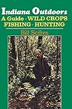 Indiana Outdoors: A Guide to Fishing, Hunting, and Wild Crops