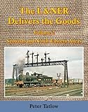 The L&NER Delivers the Goods Volume 2 (Scottish and North Eastern Areas)