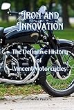 Iron and Innovation: The Definitive History of Vincent Motorcycles