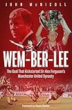 Wem-ber-Lee: The Goal that Kickstarted Sir Alex Ferguson's Manchester United Dynasty