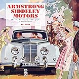 Armstrong Siddeley Motors: The Cars, the Company and the People in Definitive Detail