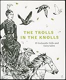 The Trolls in the Knolls: 35 Icelandic Folk and Fairy Tales